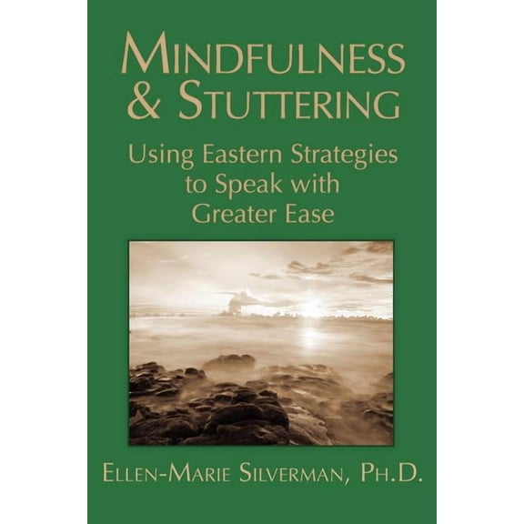 Mindfulness & Stuttering: Using Eastern Strategies to Speak with Greater Ease, (Paperback)
