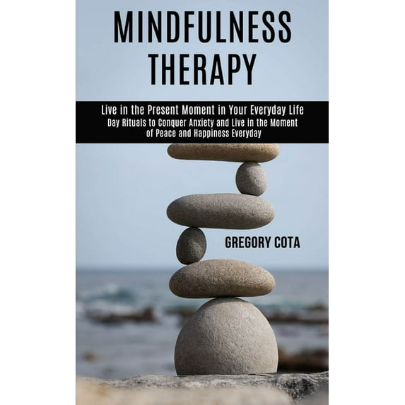 Mindfulness Therapy: Day Rituals to Conquer Anxiety and Live in the Moment of Peace and Happiness Everyday (Live in the , (Paperback)