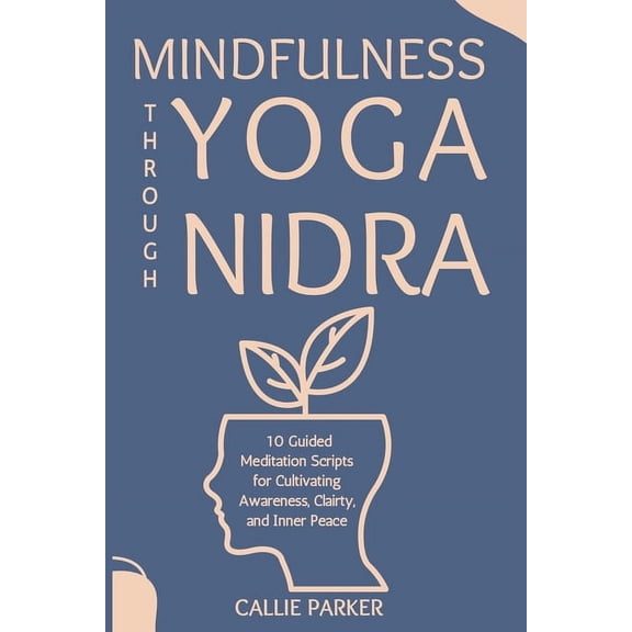 Your Yoga Nidra Journey Mindfulness Through Yoga Nidra: 10 Guided Meditation Scripts for Cultivating Awareness, Clairty, and Inner Peace, (Paperback)