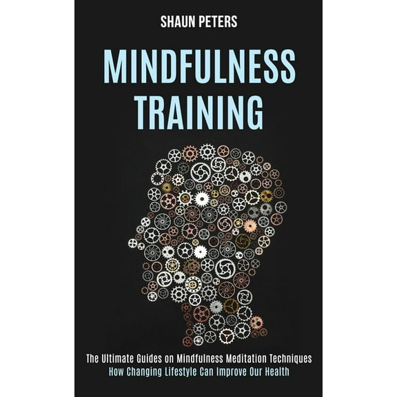 Mindfulness Training: How Changing Lifestyle Can Improve Our Health (The Ultimate Guides on Mindfulness Meditation Techn, (Paperback)