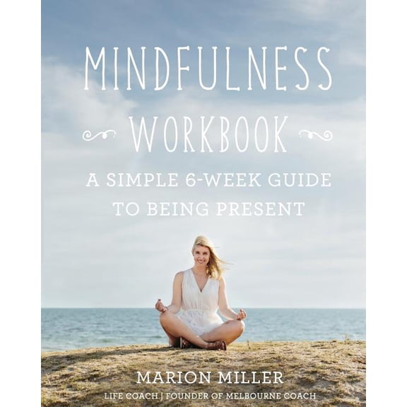 Mindfulness Workbook: Mindfulness Workbook: A Simple 6-Week Guide to Being Present (Paperback)