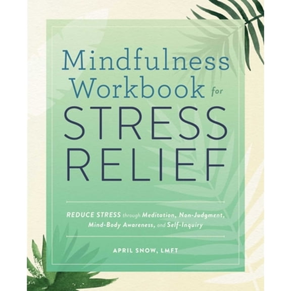 Pre-Owned Mindfulness Workbook for Stress Relief: Reduce Stress Through Meditation, Non-Judgment, Mind-Body Awareness, and Self-Inquiry (Paperback) 1647398045 9781647398040