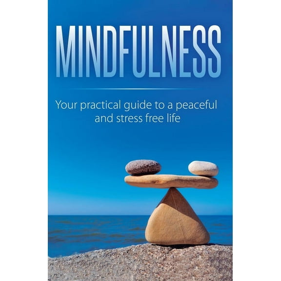 Mindfulness: Your Practical Guide to a Peaceful and Stress-Free Life, (Hardcover)