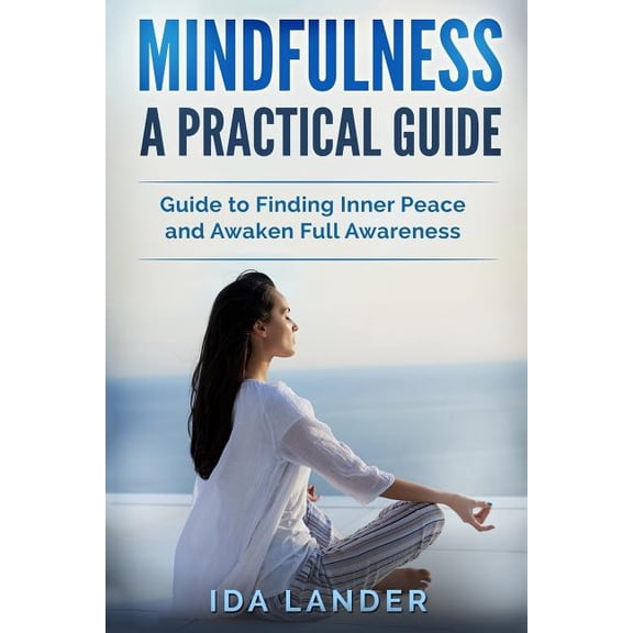 Mindfulness a Practical Guide: Guide to Finding Inner Peace and Awaken Full Awareness, (Paperback)