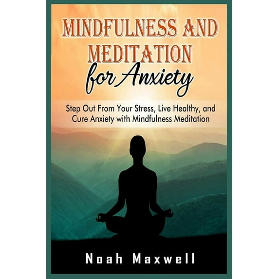 Mindfulness and Meditation for Anxiety: Step Out From Your Stress, Live Healthy, and Cure Anxiety with Mindfulness Medit, (Paperback)