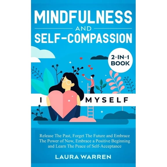 Mindfulness and Self-Compassion 2-in-1 Book: Release The Past, Forget The Future and Embrace The Power of Now, Embrace a, (Hardcover)