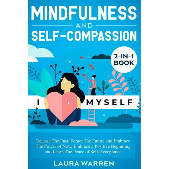 Mindfulness and Self-Compassion 2-in-1 Book: Release The Past, Forget The Future and Embrace The Power of Now, Embrace a, (Paperback)
