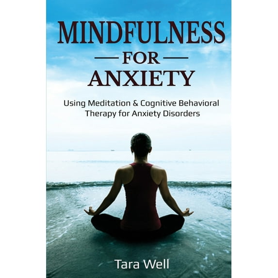 Mindfulness for Anxiety: Using Meditation & Cognitive Behavioral Therapy for Anxiety Disorders, (Paperback)