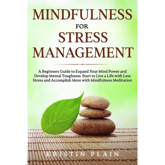 Mindfulness for Stress Management: A Beginners Guide to Expand Your Mind Power and Develop Mental Toughness. Start to Li, (Paperback)