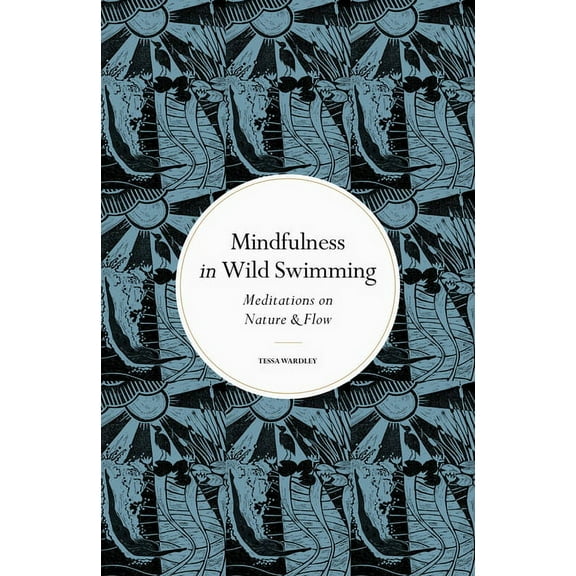Mindfulness In... Mindfulness in Wild Swimming: Meditations on Nature & Flow, (Hardcover)