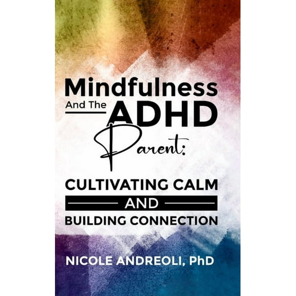 Mindfulness & the ADHD Parent: Cultivating Calm and Building Connection, (Hardcover)
