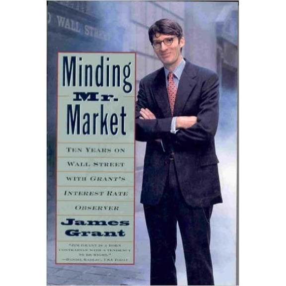 Pre-Owned Minding Mister Market:: Ten Years on Wall Street with Grant's Interest Rate Observer (Paperback) 0812924843 9780812924848