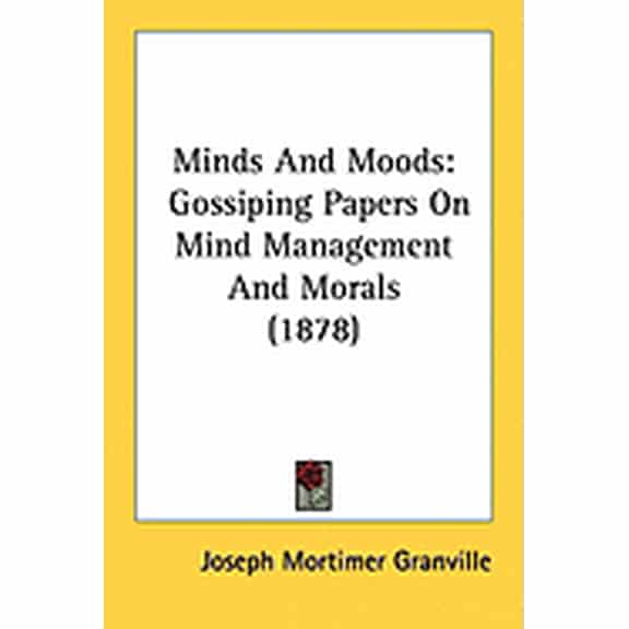 Minds And Moods : Gossiping Papers On Mind Management And Morals (1878) (Paperback)