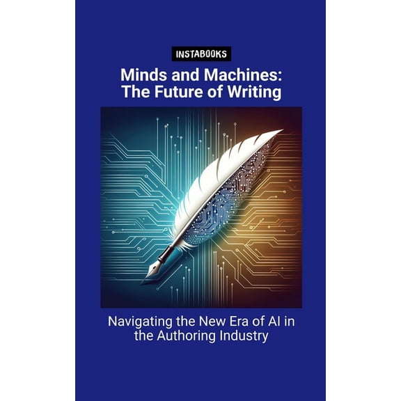 Minds and Machines: The Future of Writing: Navigating the New Era of AI in the Authoring Industry (Paperback)