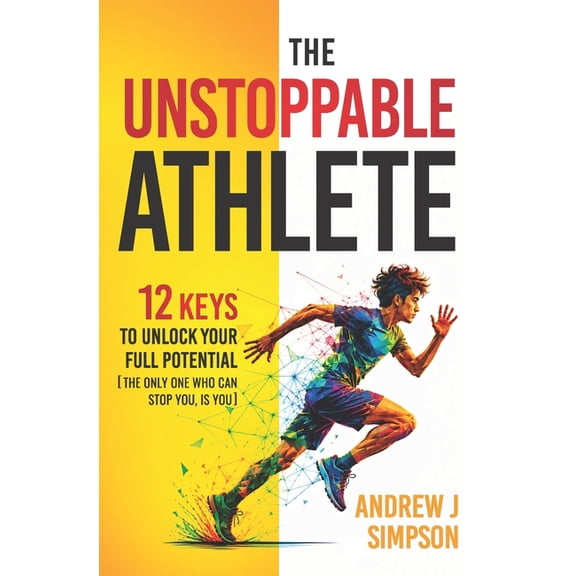 Mindset Books for Teen Athletes The Unstoppable Athlete: 12 Keys To Unlock Your Full Potential: Mindset, Confidence, & Peak Performance Habits for Teen , Book 1, (Paperback)