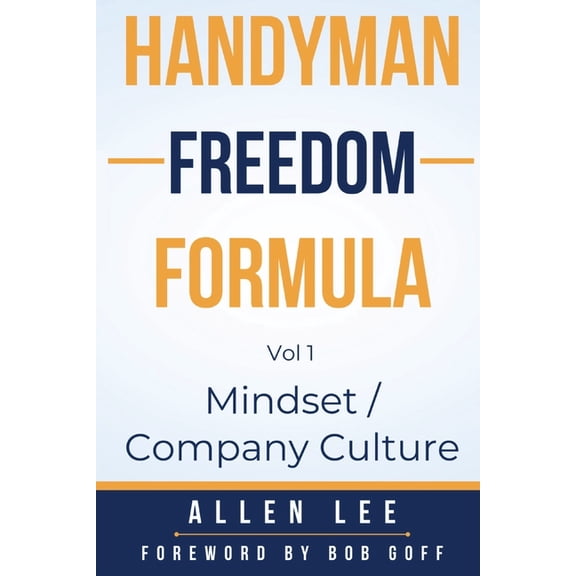 Mindset / Company Culture Handyman Freedom Formula Volume #1: Mindset / Company Culture: Mindset / Company Culture: Mindset / Company Culture: How, Book 1, (Paperback)