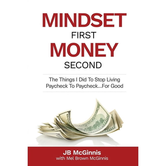 Mindset First Money Second: The Things I Did To Stop Living Paycheck to Paycheck...For Good, (Paperback)