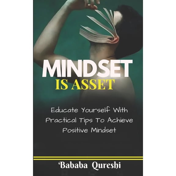Mindset Is Asset: Educate Yourself With Practical Tips To Achieve Positive Mindset, (Paperback)