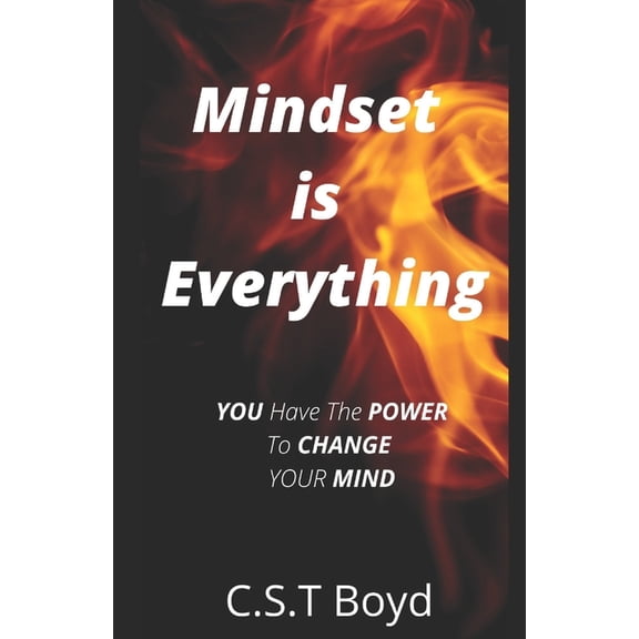 Mindset Is Everything: YOU Have the POWER to CHANGE YOUR MIND (Paperback)