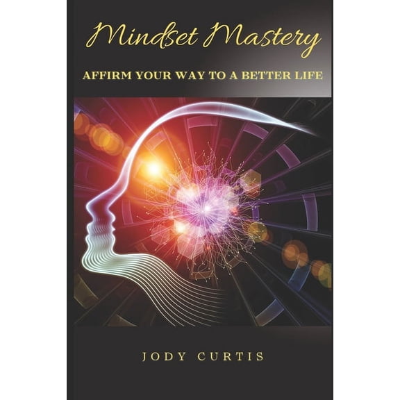 *Mindset Mastery*: Affirm Your Way to a Better Life (Paperback)