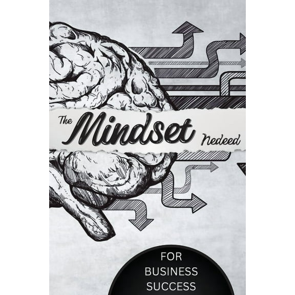 The Mindset Needed for Business Success: Discover the Minds of Successful Internet Entrepreneurs From Around the World/ , (Paperback)