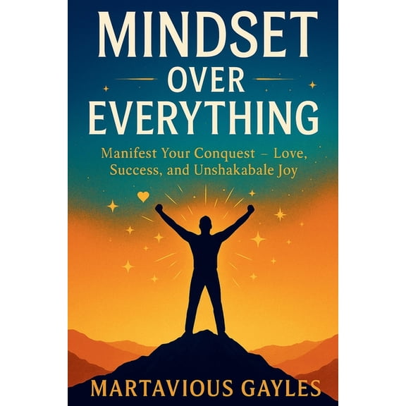 Mindset Over Everything: Manifest Your Conquest - Love, Success, and Unshakable Joy, (Paperback)