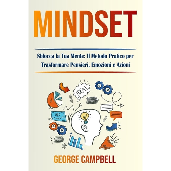Mindset: Sblocca la Tua Mente: Il Metodo Pratico per Trasformare Pensieri, Emozioni e Azioni, (Paperback)