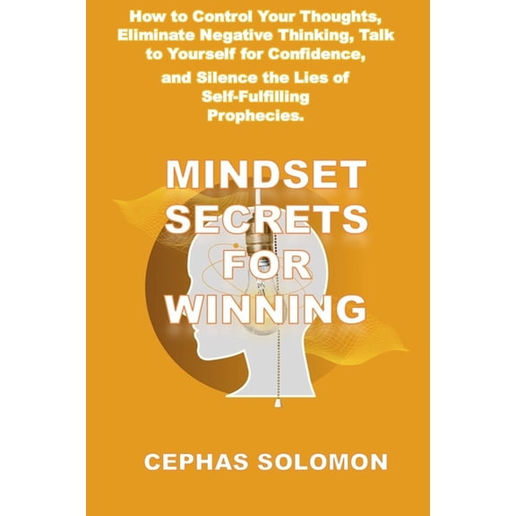 Mindset Secrets for Winning: How to Control Your Thoughts, Eliminate Negative Thinking, Talk to Yourself for Confidence,, (Paperback)