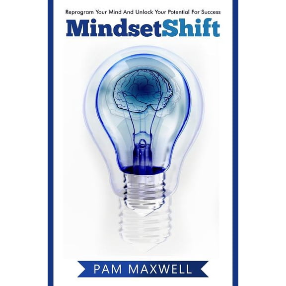 Mindset: Mindset Shift: Reprogram Your Mind And Unlock Your Potential For Success (Mindset) (Growth Mindset) (Business) (Psychology Books) (Self Help Books) (Success Principles) (Motivational Books) (