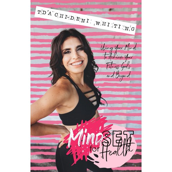Mindset for Health: Using Your Mind To Achieve Your Fitness Goals And Beyond, (Paperback)