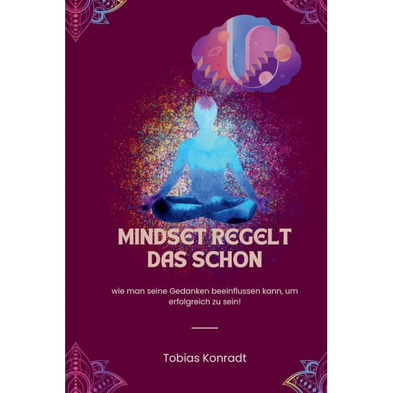 Mindset regelt das schon: wie man seine Gedanken beeinflussen kann, um erfolgreich zu sein!, (Paperback)