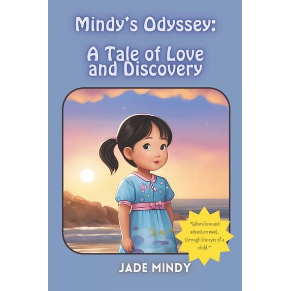 Mindy's Odyssey: A Tale of Love and Discovery: A Heartwarming Children's Book of Resilience, Courage, and Family Love, (Paperback)