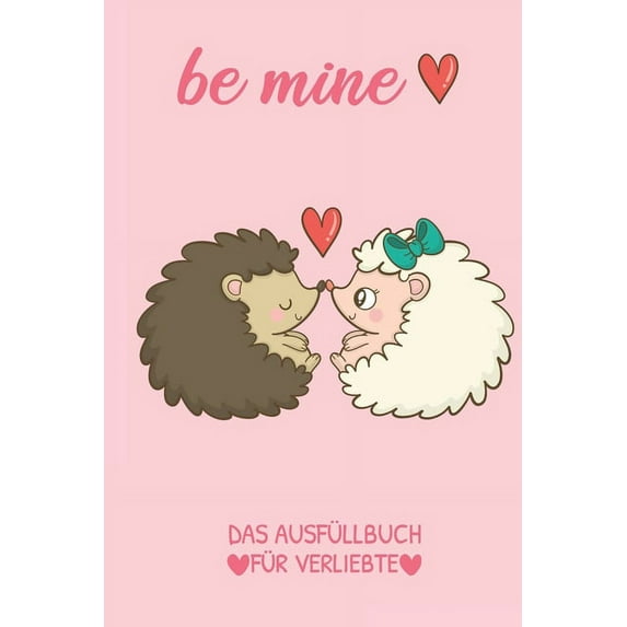 Be Mine Das Ausfüllbuch Für Verliebte : Pärchen Buch - Ausgefallene Geschenke Ehemann - Liebesbuch zum Selbstgestalten - Ausfüllbuch Gründe warum ich dich liebe - Liebeserklärung für Männer (Paperback)
