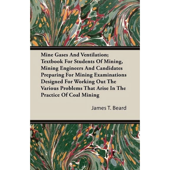 Mine Gases And Ventilation; Textbook For Students Of Mining, Mining Engineers And Candidates Preparing For Mining Examinations Designed For Working Out The Various Problems That Arise In The Practice