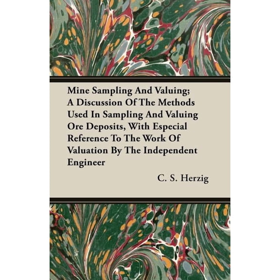 Mine Sampling and Valuing; A Discussion of the Methods Used in Sampling and Valuing Ore Deposits, with Especial Reference to the Work of Valuation by