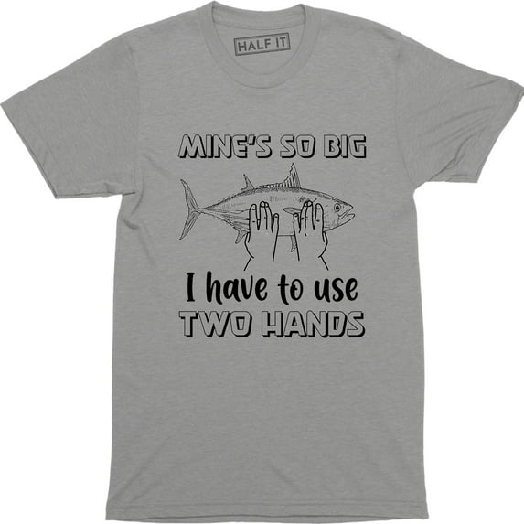 Mine's So Big I Have To Use Two Hands - Funny Fishing Boating Mens T-Shirt