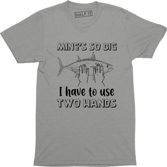 Mine's So Big I Have To Use Two Hands - Funny Fishing Boating Mens T-Shirt