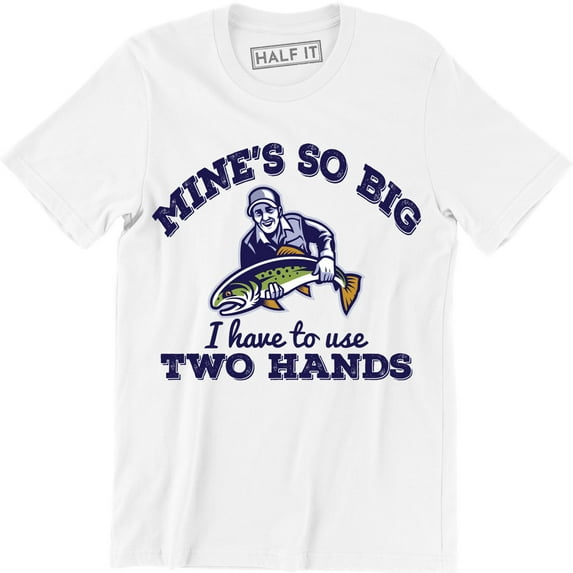 Mine's So Big I Have To Use Two Hands Funny Fishing Men's T-Shirt