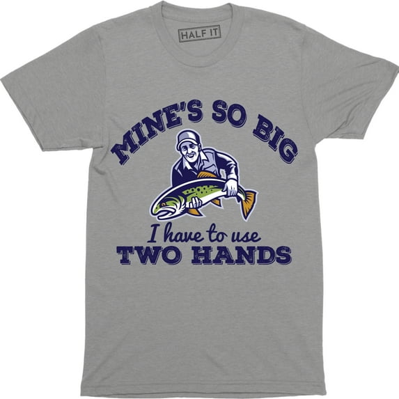 Mine's So Big I Have To Use Two Hands Funny Fishing Men's T-Shirt