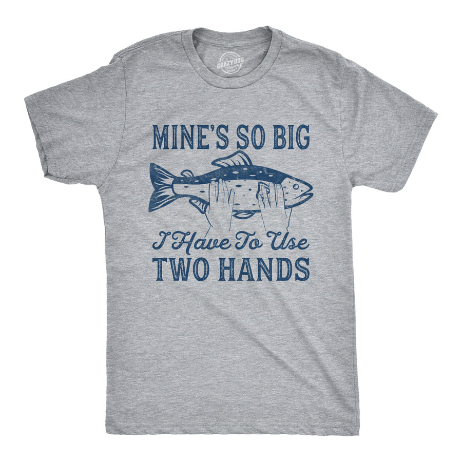 Mine's So Big I Have To Use Two Hands Men's T Shirt - Walmart.com