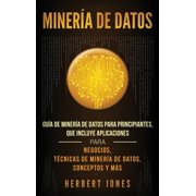 Miner a de Datos Gu a de Miner a de Datos para Principiantes, que Incluye Aplicaciones para Negocios, T cnicas de Miner, Hardcover