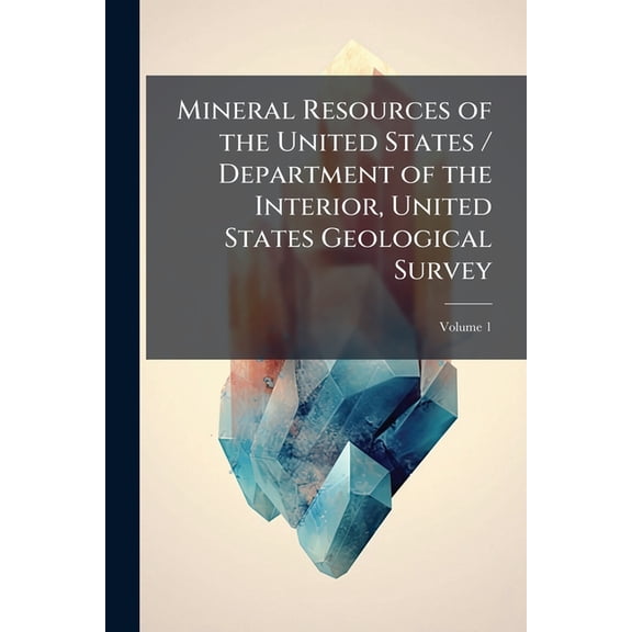 Mineral Resources of the United States / Department of the Interior, United States Geological Survey, Volume 1 (Paperback)