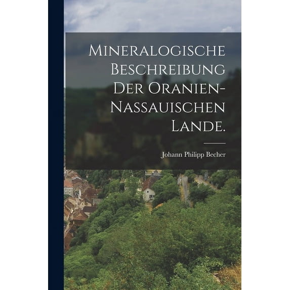 Mineralogische Beschreibung der Oranien-Nassauischen Lande. (Paperback)