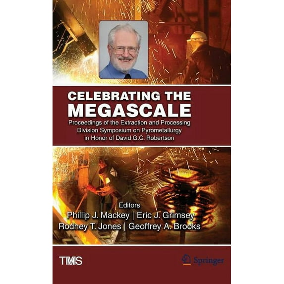 Minerals, Metals & Materials Celebrating the Megascale: Proceedings of the Extraction and Processing Division Symposium on Pyrometallurgy in Honor of, (Hardcover)