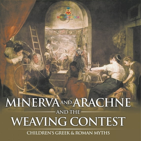 Minerva and Arachne and the Weaving Contest- Children's Greek & Roman Myths, (Paperback)