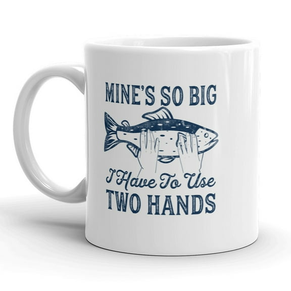 Mines so Big I Have to Use Two Hands Mug Funny Fishing Coffee Cup - 11oz