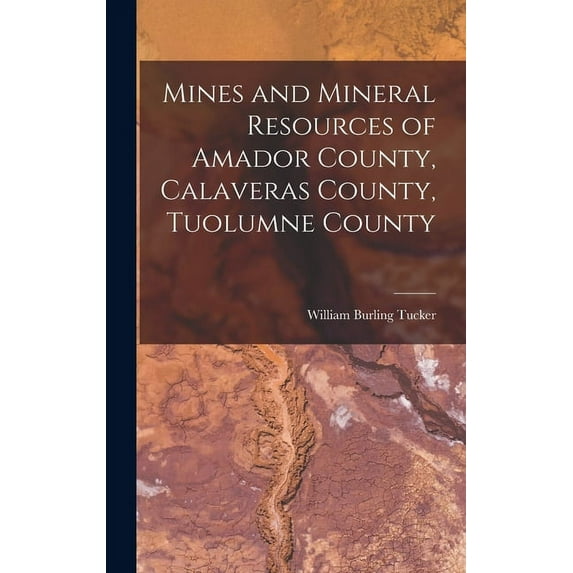 Mines and Mineral Resources of Amador County, Calaveras County, Tuolumne County (Hardcover)