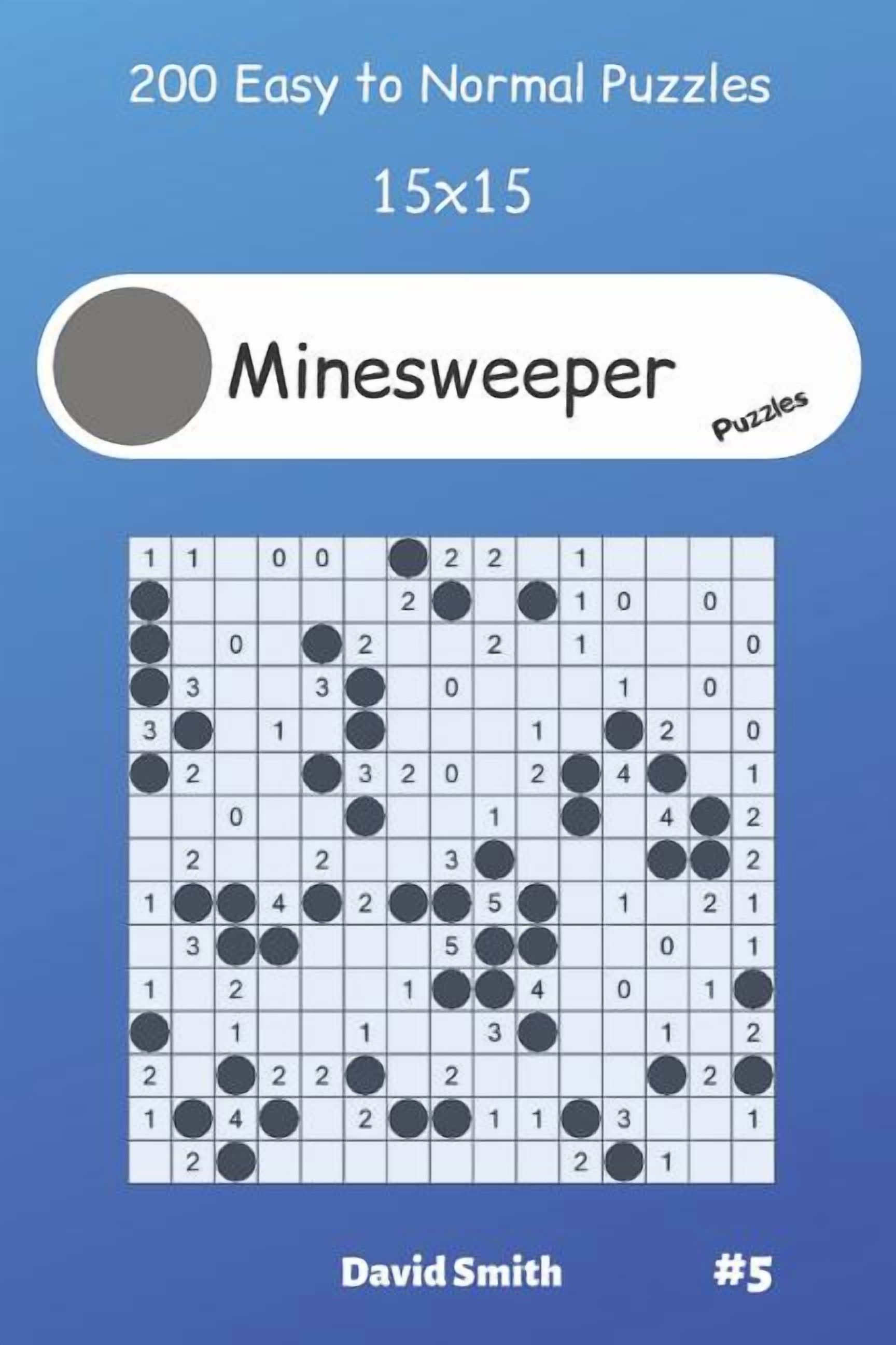 Minesweeper Puzzles - 200 Easy to Normal Puzzles 15x15 vol.5 Paperback 1099118441 9781099118449 David Smith