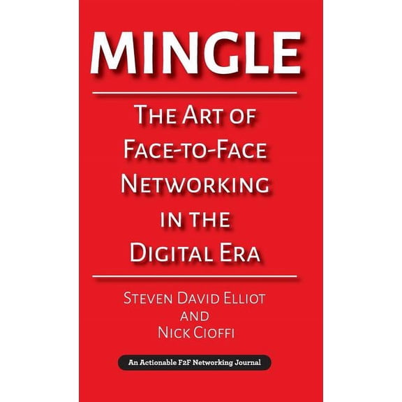 Mingle: The Art of Face-to-Face Networking in the Digital Era Hardcover 1616992840 9781616992842 Steven David Elliot, Nick Cioffi