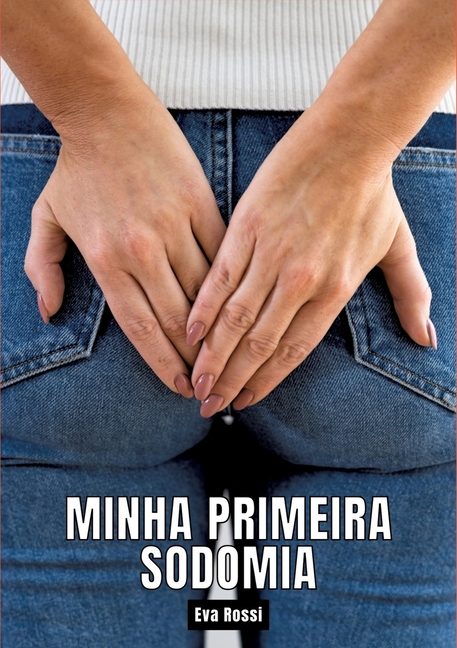 Minha primeira sodomia: Contos de Sexo ExplÃ­cito para Adultos, (Paperback)